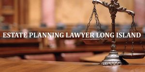 Read more about the article ESTATE PLANNING LAWYER LONG ISLAND